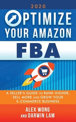 Optimize Your Amazon FBA: A Seller's Guide to Rank Higher, Sell More, and Grow Your ECommerce Business by Alex Wong, Darwin Lam