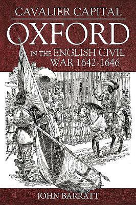 Cavalier Capital: Oxford in the English Civil War 1642-1646 by John Barratt