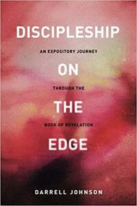 Discipleship On The Edge: An Expository Journey Through the Book of Revelation by Dr. Darrell W. Johnson