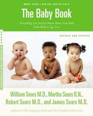 The Baby Book: Everything You Need to Know about Your Baby from Birth to Age Two by James Sears, Robert W. Sears, William Sears