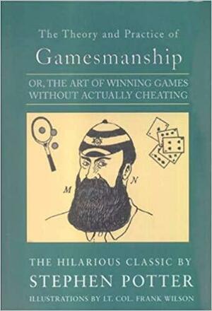 The Theory And Practice Of Gamesmanship; Or, The Art Of Winning Games Without Actually Cheating by Stephen Potter