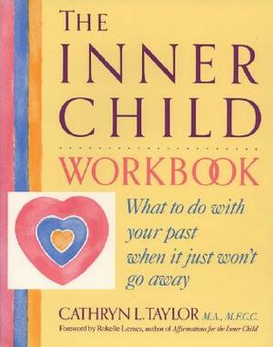 The Inner Child Workbook: What to Do with Your Past When It Just Won't Go Away by Cathryn L. Taylor