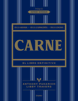 Carne: El Libro Definitivo /The Ultimate Companion to Meat: On the Farm, at the Butcher, in the Kitchen by Libby Travers, Anthony Puharich