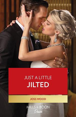 Just A Little Jilted (Mills &amp; Boon Desire) (Dynasties: Calcott Manor, Book 1) by Joss Wood