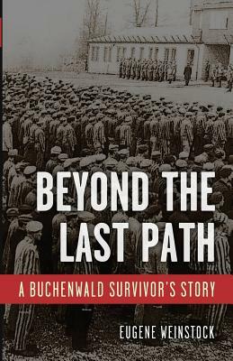 Beyond the Last Path: A Buchenwald Survivor's Story by Eugene Weinstock