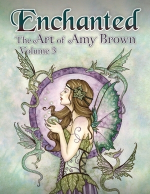 Enchanted: The Art of Amy Brown Volume 3 by Amy Brown