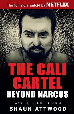 The Cali Cartel: Beyond Narcos by Shaun Attwood