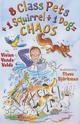 8 Class Pets + 1 Squirrel ÷ 1 Dog = Chaos by Steve Björkman, Vivian Vande Velde