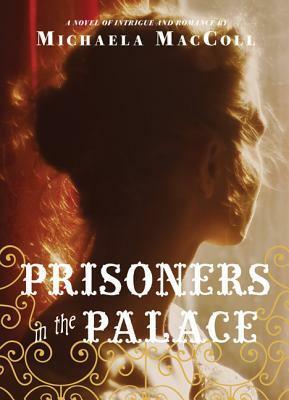 Prisoners in the Palace: How Princess Victoria became Queen with the Help of Her Maid, a Reporter, and a Scoundrel by Michaela MacColl