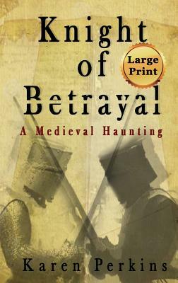 Knight of Betrayal: A Medieval Haunting by Karen Perkins