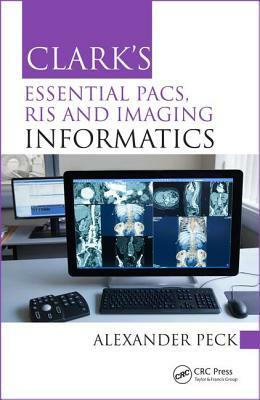 Clark's Essential Pacs, Ris and Imaging Informatics by Alexander Peck