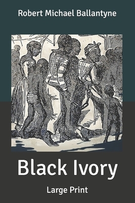 Black Ivory: Large Print by Robert Michael Ballantyne