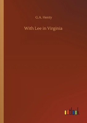 With Lee in Virginia by G.A. Henty