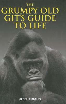 The Grumpy Old Git's Guide to Life by Geoff Tibballs