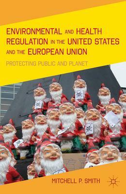 Environmental and Health Regulation in the United States and the European Union: Protecting Public and Planet by M. Smith