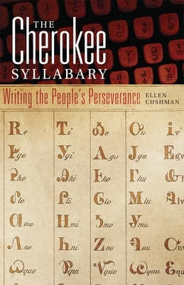 The Cherokee Syllabary, Volume 56: Writing the People's Perseverance by Ellen Cushman