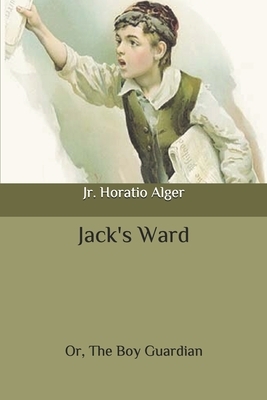 Jack's Ward: Or, The Boy Guardian by Horatio Alger