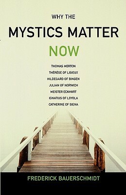 Why the Mystics Matter Now by Frederick Bauerschmidt