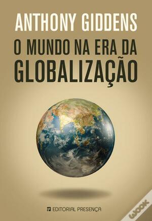 O Mundo na Era da Globalização by Anthony Giddens
