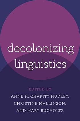 Decolonizing Linguistics by Anne H. Charity Hudley, Christine Mallinson, Mary Bucholtz