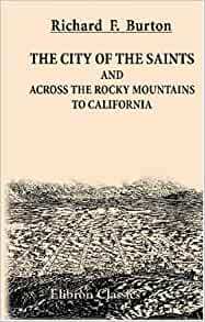 The City of the Saints and Across the Rocky Mountains to California by Richard Francis Burton