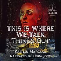 This is Where We Talk Things Out by Caitlin Marceau