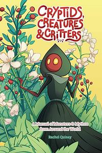 Cryptids, Creatures & Critters: A Manual of Monsters & Mythos from Around the World by Rachel Quinney