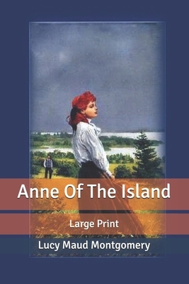 Anne Of The Island: Large Print by L.M. Montgomery