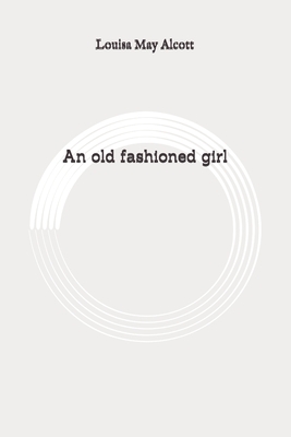 An old fashioned girl: Original by Louisa May Alcott