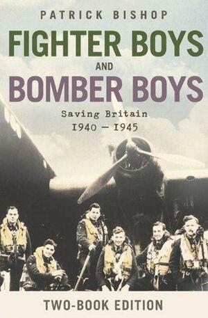 Fighter Boys and Bomber Boys: Saving Britain 1940-1945 by Patrick Bishop