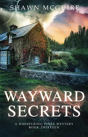 Wayward Secrets: A Whispering Pines Mystery, Book 13 by Shawn McGuire