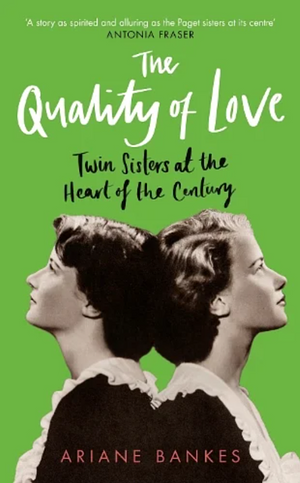 The Quality of Love: Twin Sisters at the Heart of the Century by Ariane Bankes