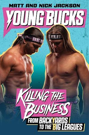 Young Bucks: Killing the Business from Backyards to the Big Leagues by Nick Jackson, Matt Jackson