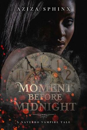 A Moment Before Midnight: A Naverro Vampire Tale by Aziza Sphinx