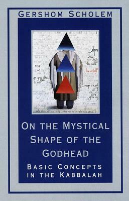 On the Mystical Shape of the Godhead: Basic Concepts in the Kabbalah (Revised) by Gershom Scholem