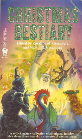 Christmas Bestiary by Blake Cahoon, Jack Nimersheim, Mark Aronson, Jane Yolen, Tanya Huff, Jack C. Haldeman II, Barbara Delaplace, Lawrence Schimel, Harry Turtledove, Stefan Dziemianowicz, Mike Resnick, Jennifer Roberson, Elizabeth Ann Scarborough, Michelle Sagara West, Laura Resnick, Karen Haber, Barry N. Malzberg, Barb Jernigan, Martin H. Greenberg, Jane Lindskold, Kristine Kathryn Rusch