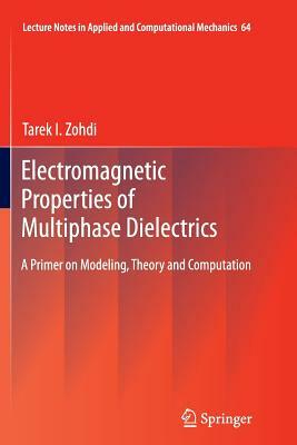 Electromagnetic Properties of Multiphase Dielectrics: A Primer on Modeling, Theory and Computation by Tarek I. Zohdi