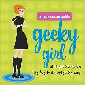 Geeky Girl: Straight Scoop on the Well-Rounded Square by Patricia Carlin, Suji Meswani