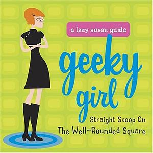 Geeky Girl: Straight Scoop on the Well-Rounded Square by Suji Meswani, Patricia Carlin