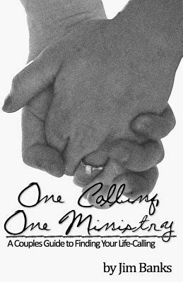 One Calling, One Ministry: A Couples Guide to Finding Your Life-Calling by Jim Banks
