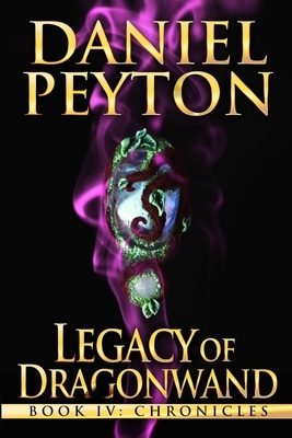 Legacy of Dragonwand: Book 4: Chronicles by Daniel Peyton