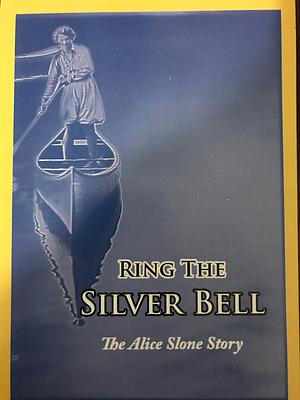 Ring the Silver Bell: The Alice Slone Story by Nancy Kelly Allen