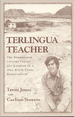 Terlingua Teacher: The Remarkable Lessons Taught and Learned in a One-room Texas Schoolhouse by Carlton Stowers, Trent Jones, Trent Jones