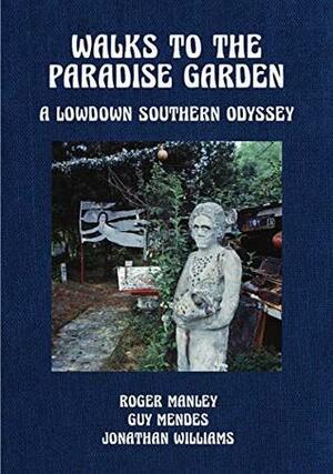 Walks to the Paradise Garden: A Lowdown Southern Odyssey by Guy Mendes, Phillip March Jones, Jonathan Williams, Roger Manley