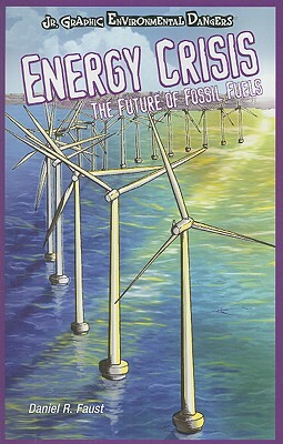 Energy Crisis: The Future of Fossil Fuels by Daniel R. Faust