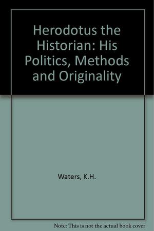 Herodotos, The Historian: His Problems, Methods, And Originality by Kenneth H. Waters