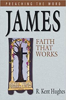 James: Faith That Works by R. Kent Hughes