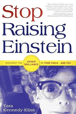 Stop Raising Einstein: Discover the Unique Brilliance in Your Child...and You by Tara Kennedy-Kline