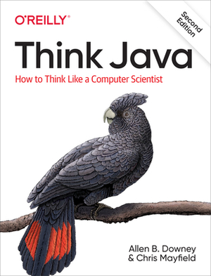 Think Java: How to Think Like a Computer Scientist by Chris Mayfield, Allen B. Downey