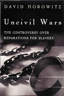 Uncivil Wars: The Controversy Over Reparations for Slavery by David Horowitz